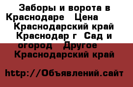 Заборы и ворота в Краснодаре › Цена ­ 100 - Краснодарский край, Краснодар г. Сад и огород » Другое   . Краснодарский край